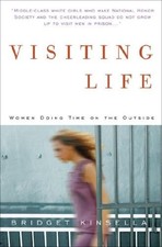 VISITING LIFE: WOMEN DOING TIME ON THE OUTSIDE By Bridget Kinsella - Hardcover