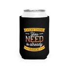 Everything You Need Is Already Inside - Can Cooler Sleeve