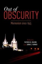 Out of Obscurity : Mormonism Since 1945, Hard...