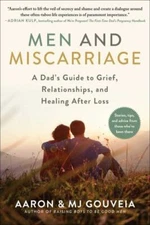 Men and Miscarriage: A Dad's Guide to Grief, Relationships, and Healing After...