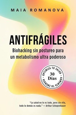 Antifrágiles: Biohacking sin postureo para un metabolismo ultra poderoso   30 dí