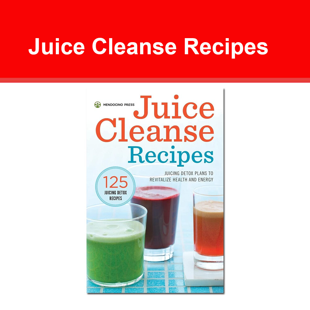 Juice Cleanse Recipes: Juicing Detox Plans to Revitalize Health and Energy