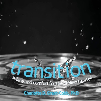 Transition Solace and Comfort for the Broken Hearted Charlotte D. Grant-Cobb