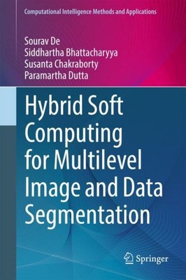 Hybrid Soft Computing for Multilevel Image and Data Segmentation Sourav De