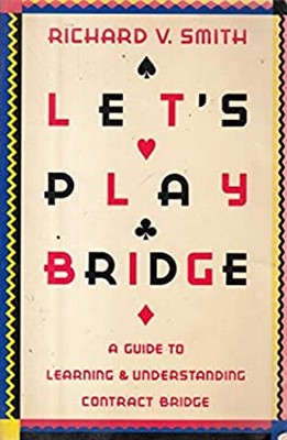 Let's Play Bridge: A Beginner's Guide To Learning And Understand