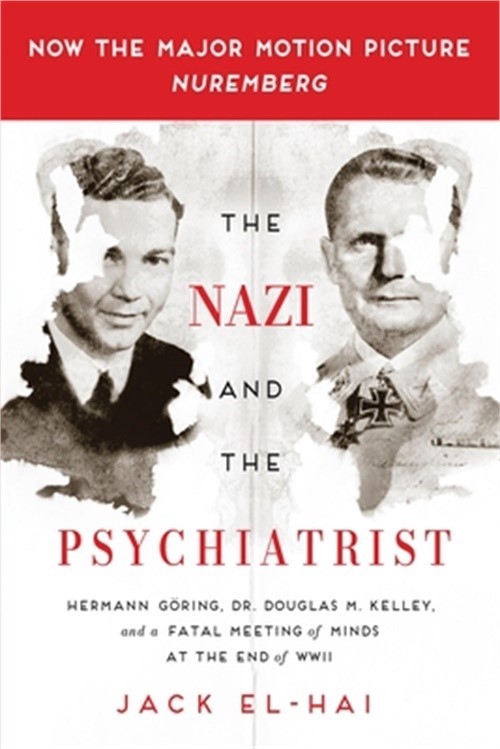 The Nazi And The Psychiatrist: Hermann Goring, Dr. Douglas M. Kelley, And A Fata