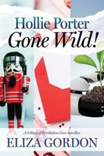 Hollie Porter Gone Wild: A Novella Trilogy (Revelation Cove) by Eliza Gordon