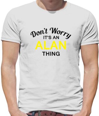 Don't Worry It's an ALAN Thing! - Mens T-Shirt - Surname Custom Name Family