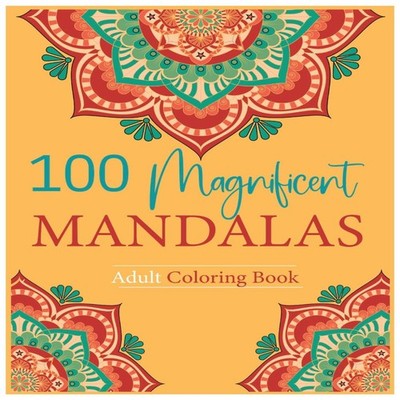 ''100 Magnificent Mandalas A Coloring Book of Intricate Patterns a