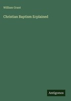 William Grant | Christian Baptism Ecplained | Buch | Englisch (2025)