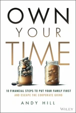Own Your Time: 10 Financial Steps to Put Your Family First and Escape the Corpor