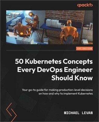 50 Kubernetes Concepts Every DevOps Engineer Should Know: Your go-to guide for m