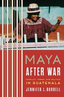 Maya After War Conflict, Power, And Politics In Guatemala Jennifer L. Burrell