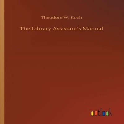 The Library Assistant's Manual Theodore W. Koch Paperback BoD Thi