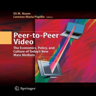 Peer-to-Peer Video The Economics Policy and Culture of Today's Ne