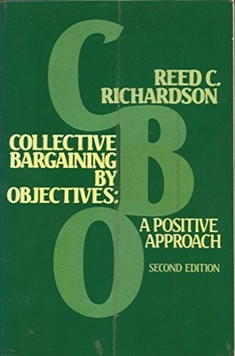 COLLECTIVE BARGAINING BY OBJECTIVES: A POSITIVE APPROACH By Reed C. Richardson
