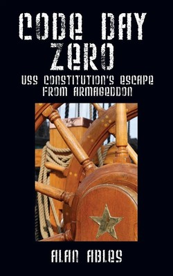CODE DAY ZERO | USS Constitution's Escape from Armageddon | Alan Ables | Buch