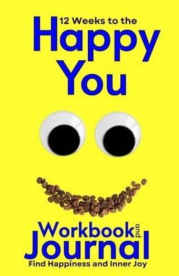 12 Weeks to the Happy You Workbook and Journal: Find Happiness an