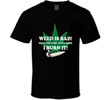 Weed Is Bad So I Burn It Funny Weed Stoners T Shirt