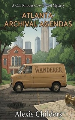 Atlanta Archival Agendas: A Cali Rhodes Cozy Travel Mystery by Alexis Childers P