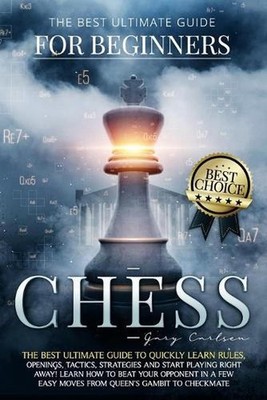Chess for Beginners: The Best Ultimate Guide to Quickly Learn Rules, Tactics, St