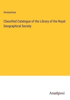 Anonymous | Classified Catalogue Of The Library Of The Royal Geographical...