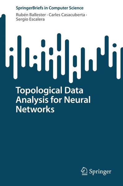 Topological Data Analysis For Neural Networks | RubéN Ballester (U. A.) | Buch-image