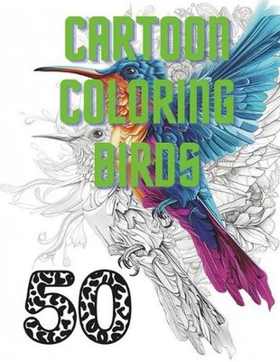 50 Cartoon Coloring Birds to Take Flight in Your Imagination: Adventures for Kid