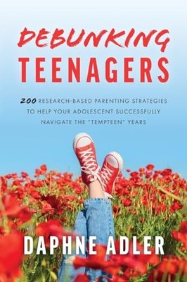 Debunking Teenagers: 200 research-based parenting strategies to help your ad...