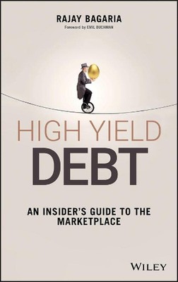 High Yield Debt: An Insider's Guide to the Marketplace by Rajay Bagaria (English
