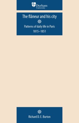 The Flaneur And His City: Patterns Of Daily Life In Paris 1815-1851