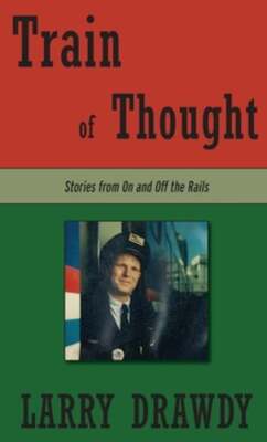Train of Thought: Stories from On and Off the Rails by Larry Drawdy: Used