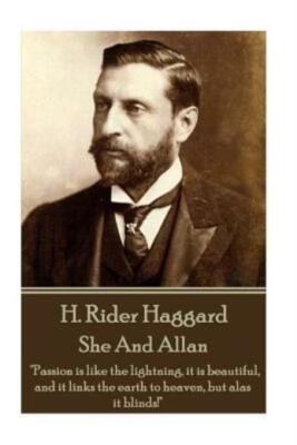 H  Rider Haggard - She And Allan: Passion Is Like The Lightning, It Is Beau...