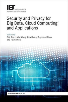 Security and Privacy for Big Data, Cloud Computing and Applications by Wei Ren (