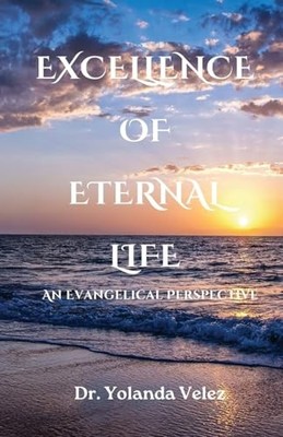 Excellence of Eternal Life: An Evangelical Perspective -  NEW Dr Yolanda Vele 20