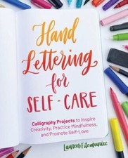 Hand Lettering for Self-Care: Calligraphy Projects to Inspire Creativity, Prac..
