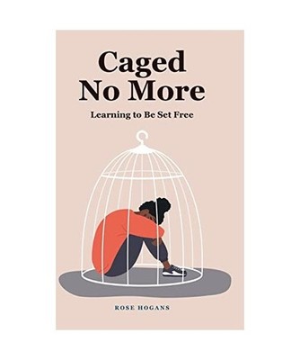 Caged No More: Learning to Be Set Free, Hogans, Rose