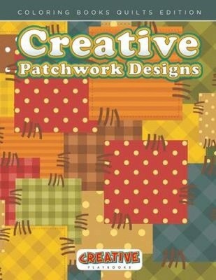 Creative Patchwork Designs - Coloring Books Quilts Edition by Creative Playbooks