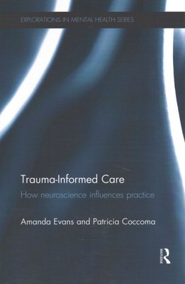 Trauma-Informed Care : How Neuroscience Influences Practice, Paperback by Eva...