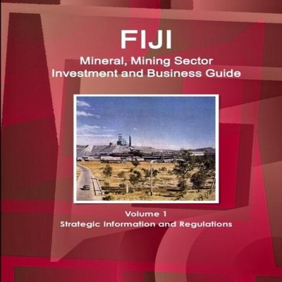 Fiji Mineral Mining Sector Investment and Business Guide Volume 1