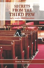 SECRETS FROM THE THIRD PEW: UGLY TRUTH/AMAZING GRACE By Jamie Norton *BRAND NEW*