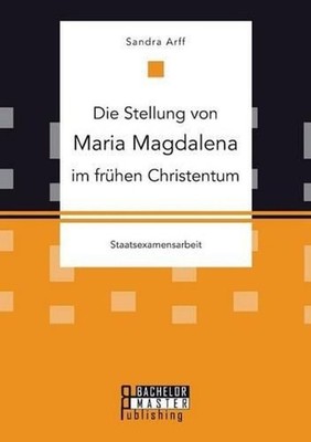 Die Stellung von Maria Magdalena im frhen Christentum by Sandra Arff (German) Pa