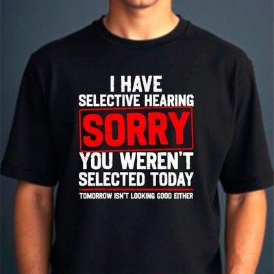 I Have Selective Hearing Im Sorry You Were Not Selected Sarkastisch Unisex T-Shirt