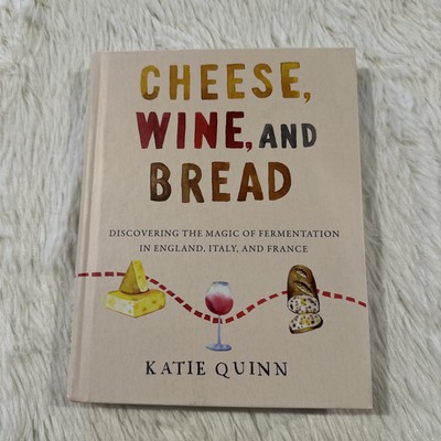 Cheese Wine and Bread by Katie Quinn Discovering the magic of Fermentation