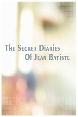 The Secret Diaries of Jean Batiste (Paperback or Softback)