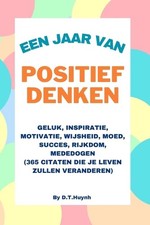 Een Jaar Van Positief Denken: Geluk, inspiratie, motivatie, wijsheid, moed, succ