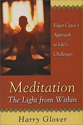 Meditation : The Light from Within: Edgar Cayce's Approach to Lif