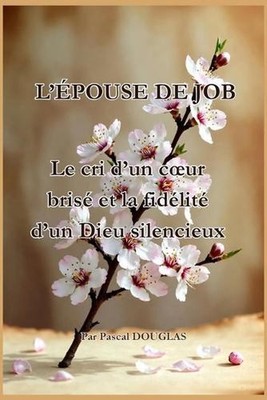L'pouse de Job: Le cri d'un coeur bris? et la fid?lit? d'un Dieu silencieux by P