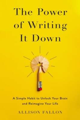 The Power of Writing It Down: A Simple Habit to Unlock Your Brain and Reimagine