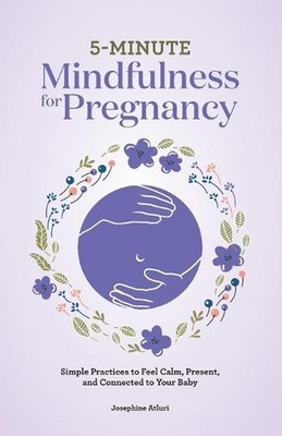 5-Minute Mindfulness for Pregnancy: Simple Practices to Feel Calm, Present, and 